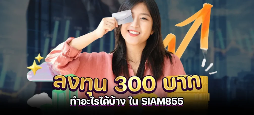 ลงทุน 300 บาท ทำอะไรได้บ้าง